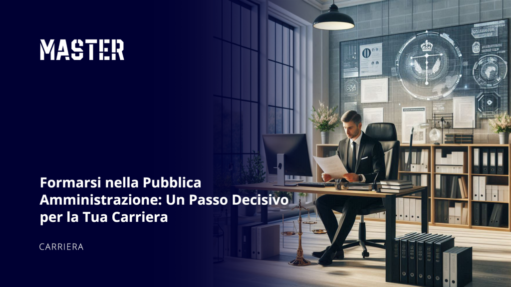 Formarsi nella Pubblica Amministrazione: Un Passo Decisivo per la Tua Carriera